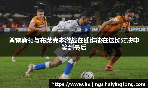普雷斯顿与布莱克本激战在即谁能在这场对决中笑到最后